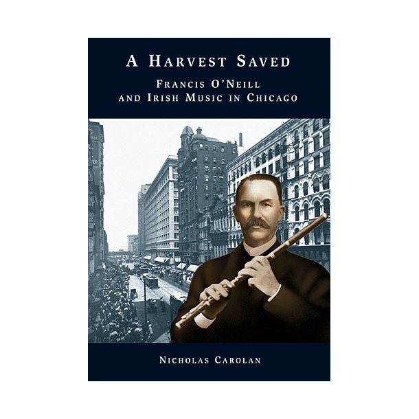 Nicholas Carolan: A Harvest Saved - Francis O'Neill And Irish Music In Chicago
