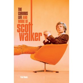 The Curious Life & Work Of Scott Walker (Hardback)