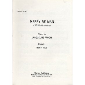 Betty Roe: Merry Be Man - A Christmas Sequence