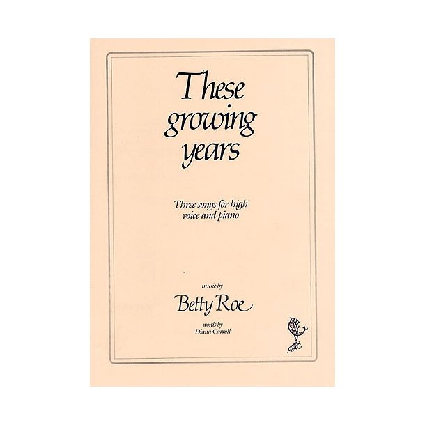 Betty Roe: These Growing Years - Three Songs (High Voice/Piano)