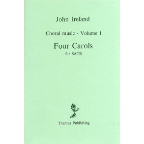 John Ireland: Choral Music Volume 1 - Four Carols