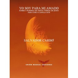 Salvador Carb&oacute;: Yo Soy Para Mi Amado - Sobre 5 Poemas De Santa Teresa De Jes&uacute;s (SATB)