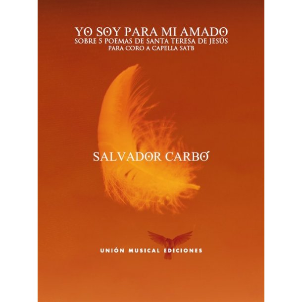 Salvador Carb&oacute;: Yo Soy Para Mi Amado - Sobre 5 Poemas De Santa Teresa De Jes&uacute;s (SATB)