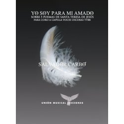Salvador Carb&oacute;: Yo Soy Para Mi Amado - Sobre 5 Poemas De Santa Teresa De Jes&uacute;s (TTBB)