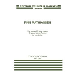 Finn Mathiassen: Fire Sange af Thoger Larsen To Sange af Otto Gelsted for Blandet Kor