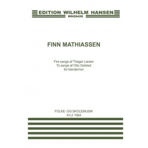 Finn Mathiassen: Fire Sange af Thoger Larsen To Sange af Otto Gelsted for Blandet Kor