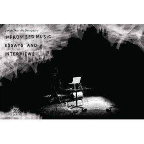 OVERGAARD, JAKOB THORKILD IMPROVISED MUSIC ESSAYS AND INTERVIEWS