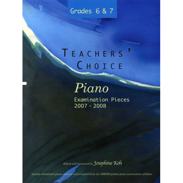 Teachers' Choice - Piano Examination Pieces 2007-2008 - Grades 6 &amp; 7
