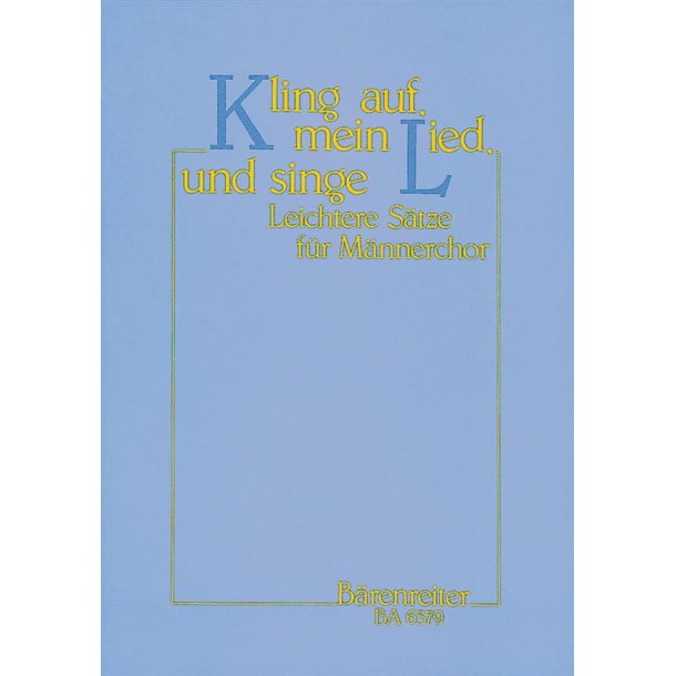 Kling auf, mein Lied, und singe : 27 leichtere S&auml;tze f&uuml;r M&auml;nnerchor vom 17. Jahrhundert bis zu Gegenwart
