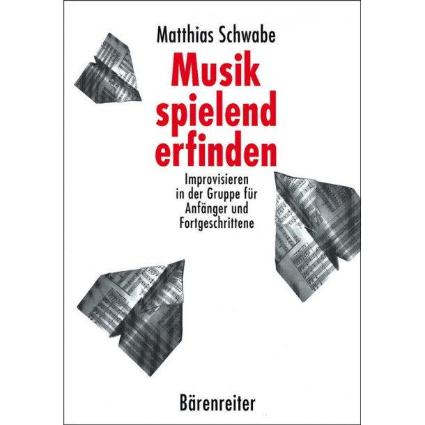 Musik spielend erfinden : Improvisieren in der Gruppe f&uuml;r Anf&auml;nger und Fortgeschrittene