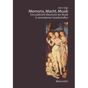 Memoria, Macht, Musik : Eine politische Ökonomie der Musik in vormordernen Gesellschaften