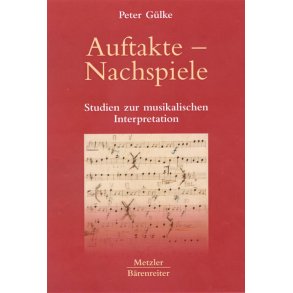 Auftakte - Nachspiele : Studien zur musikalischen Interpretation