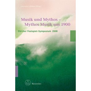 Musik und Mythos - Mythos Musik um 1900 : Zürcher Festspiel-Symposium 2008