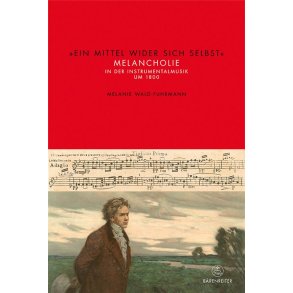 Ein Mittel wider sich selbst : Melancholie in der Instrumentalmusik um 1800