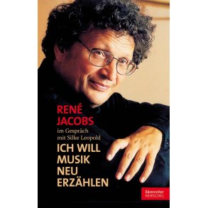 René Jacobs im Gespräch mit Silke Leopold : Ich will Musik neu erzählen