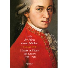 Vor der Pforte meines Glückes : Mozart im Dienst des Kaisers 1788-1791