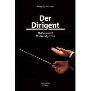 Der Dirigent : Mythos - Macht - Merkwürdigkeiten