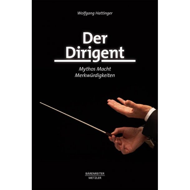 Der Dirigent : Mythos - Macht - Merkw&uuml;rdigkeiten