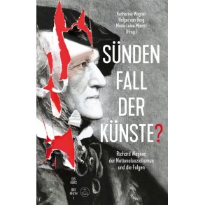 Sünden Fall Der Künste : Richard Wagner, Der Nationalsozialismus und Die Folgen