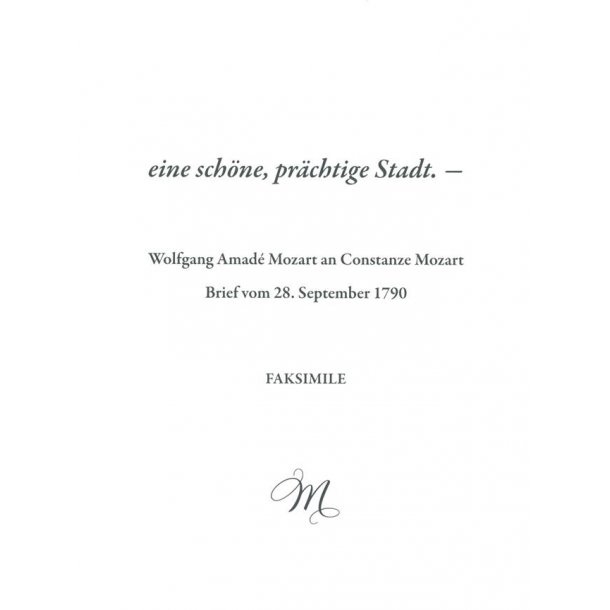 eine sch&ouml;ne, pr&auml;chtige Stadt. &ndash; : Wolfgang Amad&eacute; Mozart an Constanze Mozart. Brief vom 28. September 1790