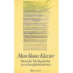 Mein blaues Klavier : Deutsche Musikgedichte aus sieben Jahrhunderten