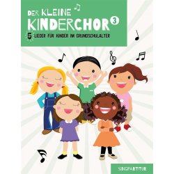 Der kleine Kinderchor 3 : 5 Lieder f&uuml;r Kinder im Grundschulalter