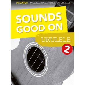 Sounds Good On Ukulele 2 : 30 Songs - speziell ausgewählt für Ukulele
