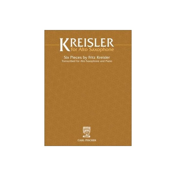Fritz Kreisler for Alto Saxophone : Six Pieces by Fritz Kreisler Transcribed for Alto Saxophone and Piano