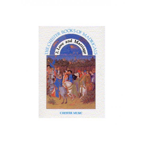 The Chester Books Of Madrigals 2: Love And Marriage