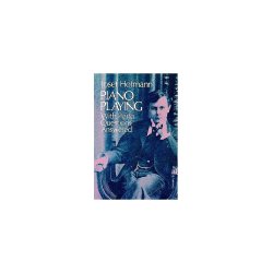 Josef Hofmann: Piano Playing - With Piano Questions Answered