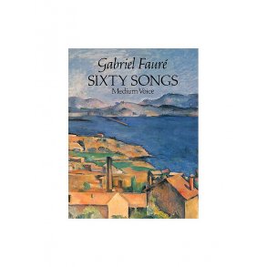 Gabriel Faure: Sixty Songs