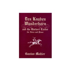 Gustav Mahler: Des Knaben Wunderhorn and the Ruckert Lieder for Voice and Piano