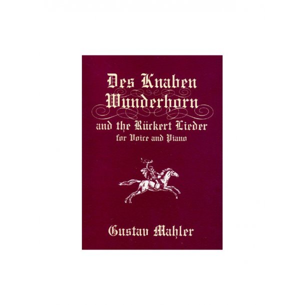 Gustav Mahler: Des Knaben Wunderhorn and the Ruckert Lieder for Voice and Piano