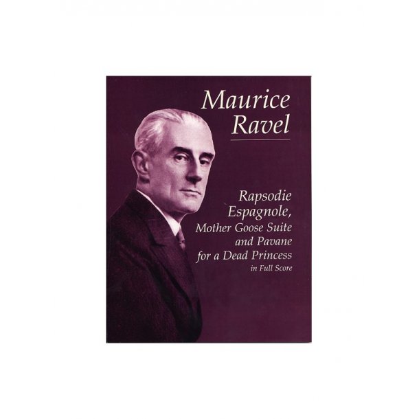 Maurice Ravel: Rapsodie Espagnole, Mother Goose Suite And Pavane For A Dead Princess (Full Score)