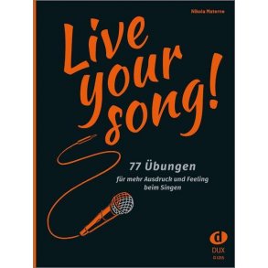 Live Your Song : 77 Übungen Für Mehr Ausdruck und Feeling Beim Singen