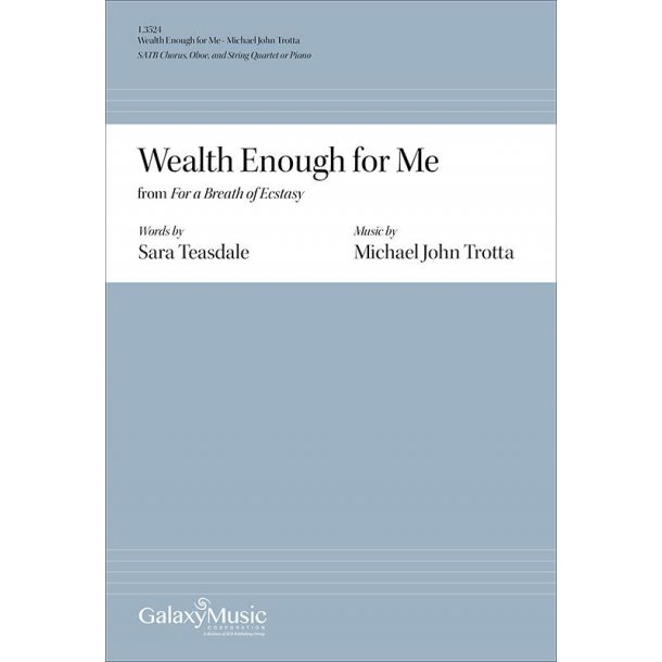 Michael John Trotta: Wealth Enough For Me (From 'For A Breath Of Ecstasy') (SATB)