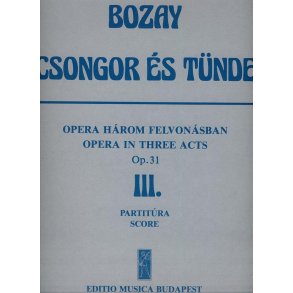 Csongor és Tünde. Oper in 3 Akten : 3. Akt Libretto von A. Bozay auf Grund des Dramas von M. Vörösmarty