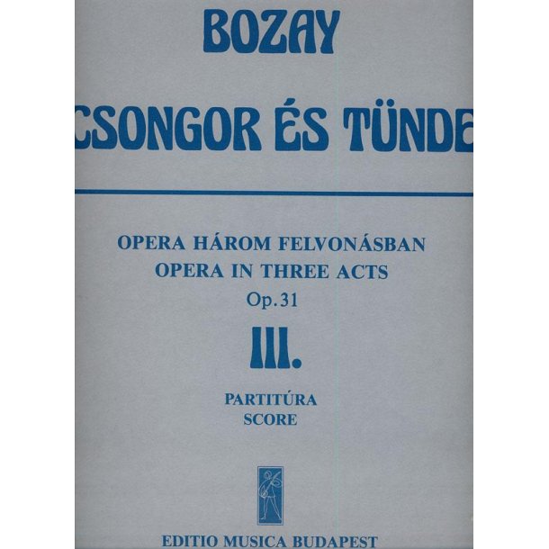Csongor &eacute;s T&uuml;nde. Oper in 3 Akten : 3. Akt Libretto von A. Bozay auf Grund des Dramas von M. V&ouml;r&ouml;smarty