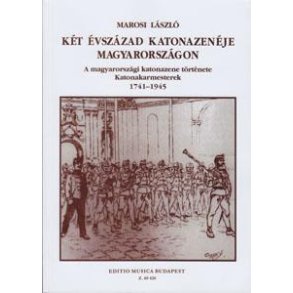 Két évszázad katonazenéje Magyarországon : Katonakarmesterek 1741-1945