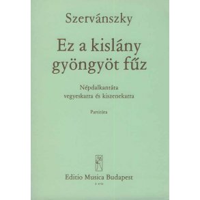 Ez a kislány gyöngyöt füz : Volkslied-Kantate für gem. Chor und kleines Orchester