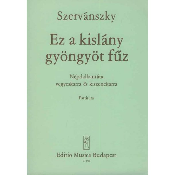 Ez a kisl&aacute;ny gy&ouml;ngy&ouml;t f&uuml;z : Volkslied-Kantate f&uuml;r gem. Chor und kleines Orchester