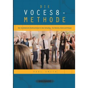 Die VOCES8 Methode : Der musikalische Senkrechtstart in den Schultag für Stimme, Geist und Körper