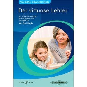 Der virtuose Lehrer : Ein inspirativer Leitfaden für Instrumental- und Gesangslehrer