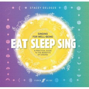 Eat Sleep Sing : A practical guide to the benefits of singing
