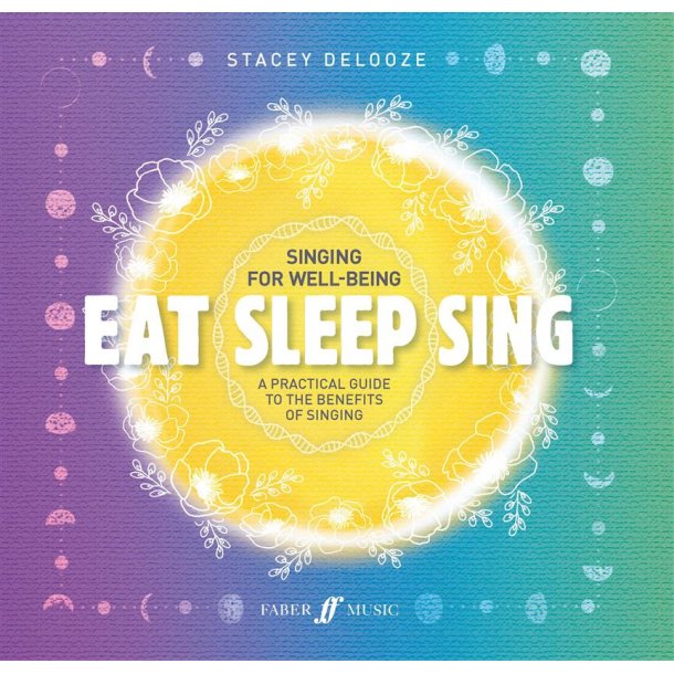 Eat Sleep Sing : A practical guide to the benefits of singing