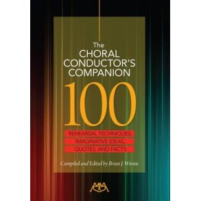 The Choral Conductor's Companion : 110 Rehearsal Techniques, Imaginative Ideas, Quotes and Facts