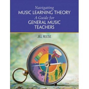 Navigating Music Learning Theory : A Guide for General Music Teachers