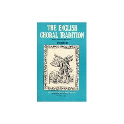 English Choral Tradition Volume 3 (Taverner To Purcell)
