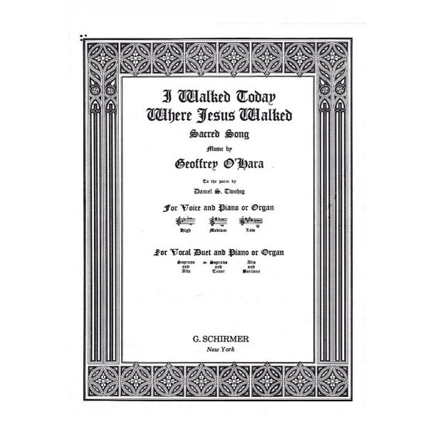 Geoffrey O'Hara: I Walked Today Where Jesus Walked (Soprano/Tenor)