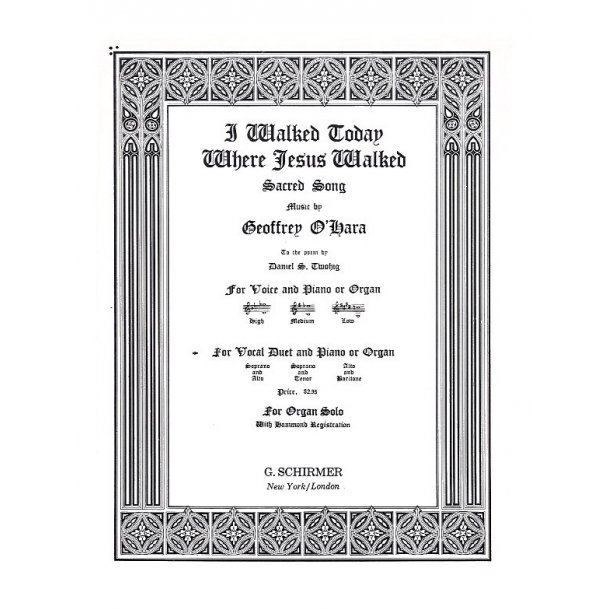 Geoffrey O'Hara: I Walked Today Where Jesus Walked (Alto/Baritone)
